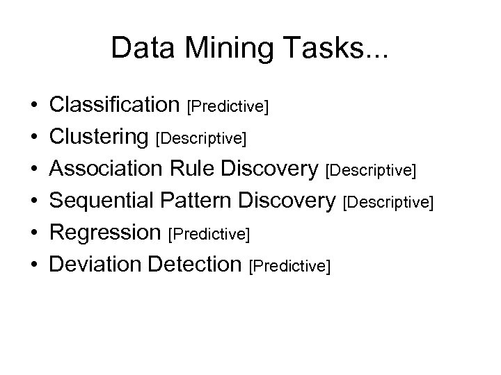 Data Mining Tasks. . . • • • Classification [Predictive] Clustering [Descriptive] Association Rule