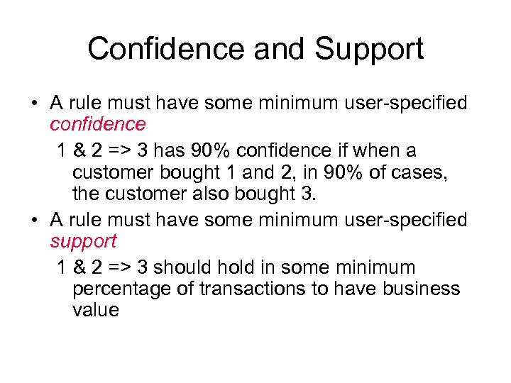 Confidence and Support • A rule must have some minimum user-specified confidence 1 &