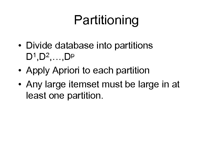 Partitioning • Divide database into partitions D 1, D 2, …, Dp • Apply