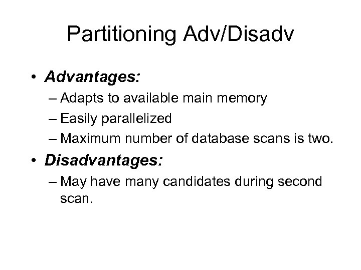 Partitioning Adv/Disadv • Advantages: – Adapts to available main memory – Easily parallelized –