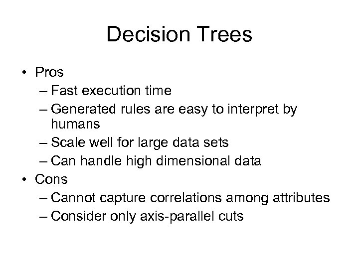 Decision Trees • Pros – Fast execution time – Generated rules are easy to