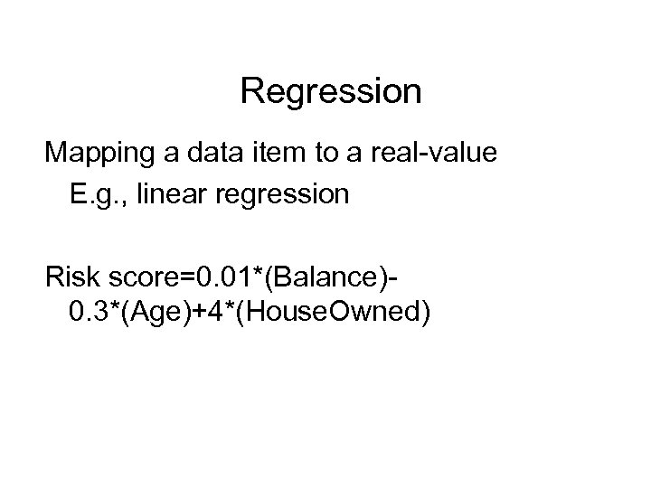Regression Mapping a data item to a real-value E. g. , linear regression Risk