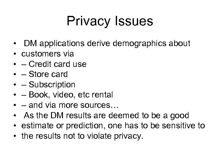 Privacy Issues • • • DM applications derive demographics about customers via – Credit