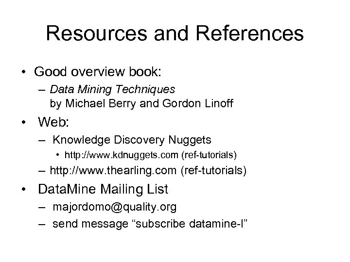 Resources and References • Good overview book: – Data Mining Techniques by Michael Berry