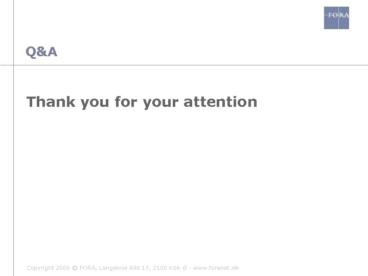 Q&A Thank you for your attention Copyright 2006 © FORA, Langelinie Allé 17, 2100