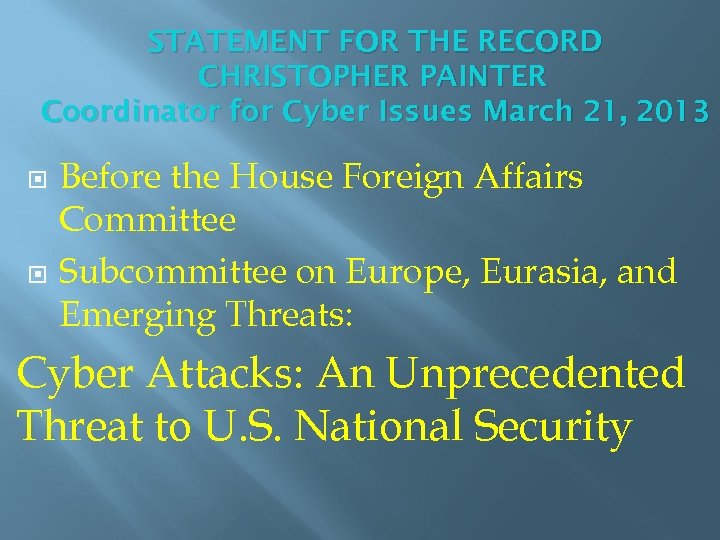 STATEMENT FOR THE RECORD CHRISTOPHER PAINTER Coordinator for Cyber Issues March 21, 2013 Before