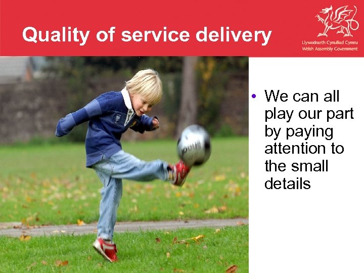 Quality of service delivery • We can all play our part by paying attention