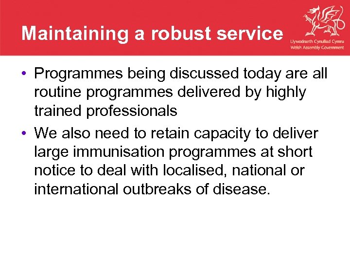 Maintaining a robust service • Programmes being discussed today are all routine programmes delivered