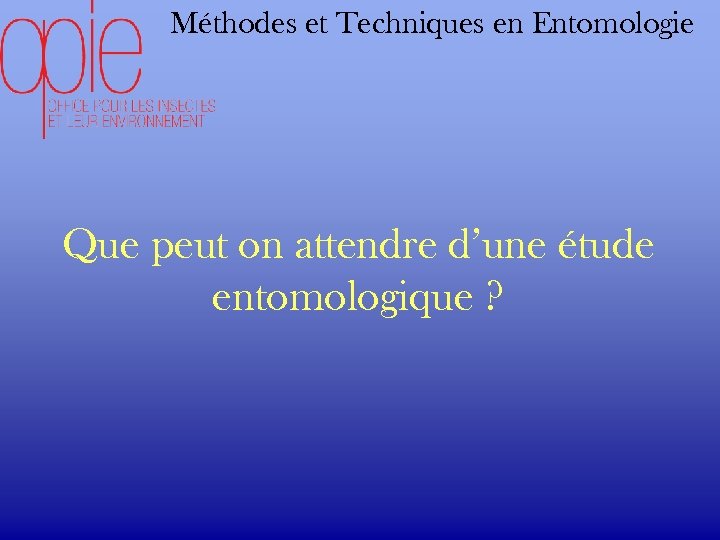 Méthodes et Techniques en Entomologie Que peut on attendre d’une étude entomologique ? 