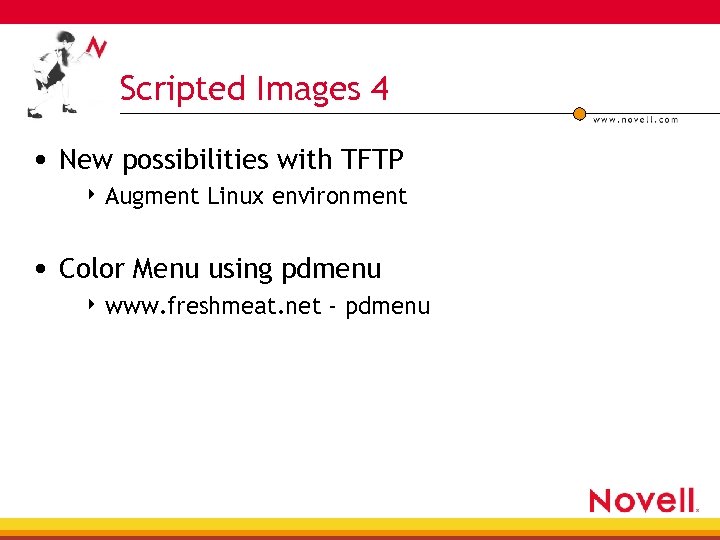 Scripted Images 4 • New possibilities with TFTP 4 Augment Linux environment • Color