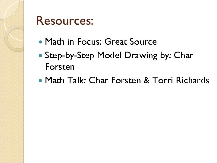 Resources: Math in Focus: Great Source Step-by-Step Model Drawing by: Char Forsten Math Talk: