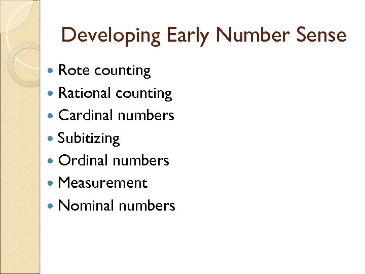 Developing Early Number Sense Rote counting Rational counting Cardinal numbers Subitizing Ordinal numbers Measurement