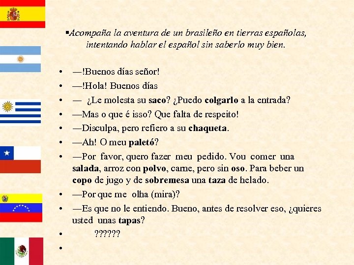 §Acompaña la aventura de un brasileño en tierras españolas, intentando hablar el español sin