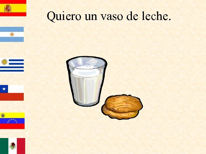 Quiero un vaso de leche. 