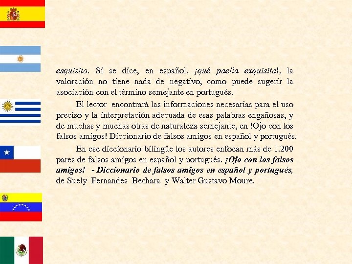 esquisito. Si se dice, en español, ¡qué paella exquisita!, la valoración no tiene nada