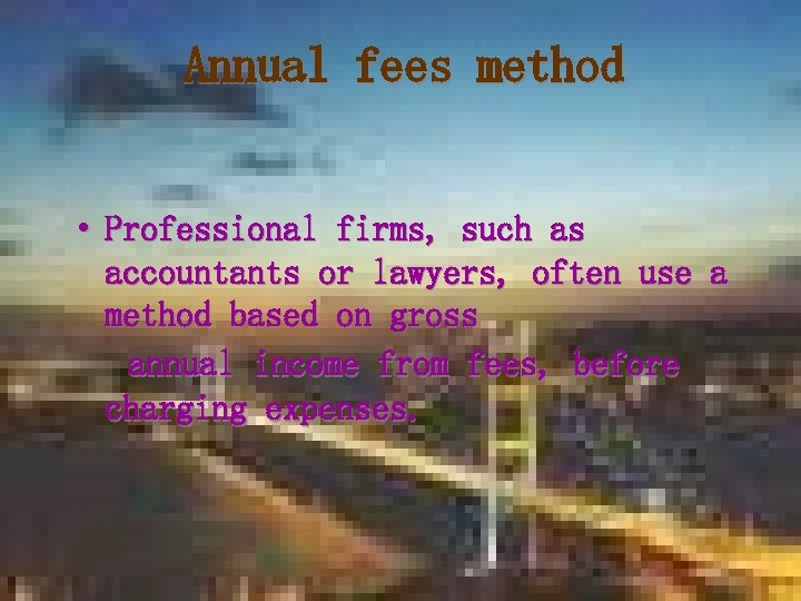 Annual fees method • Professional firms, such as accountants or lawyers, often use a