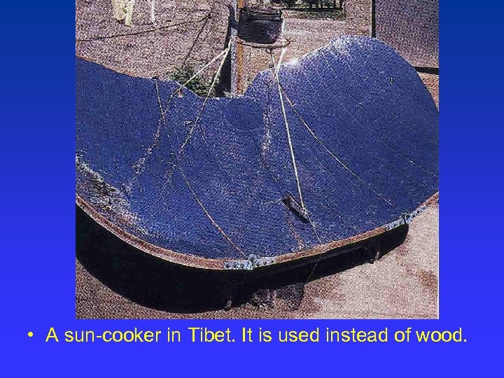  • A sun-cooker in Tibet. It is used instead of wood. 