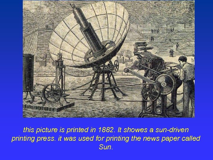 this picture is printed in 1882. It showes a sun-driven printing press. it was