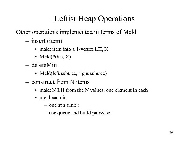 Leftist Heap Operations Other operations implemented in terms of Meld – insert (item) •