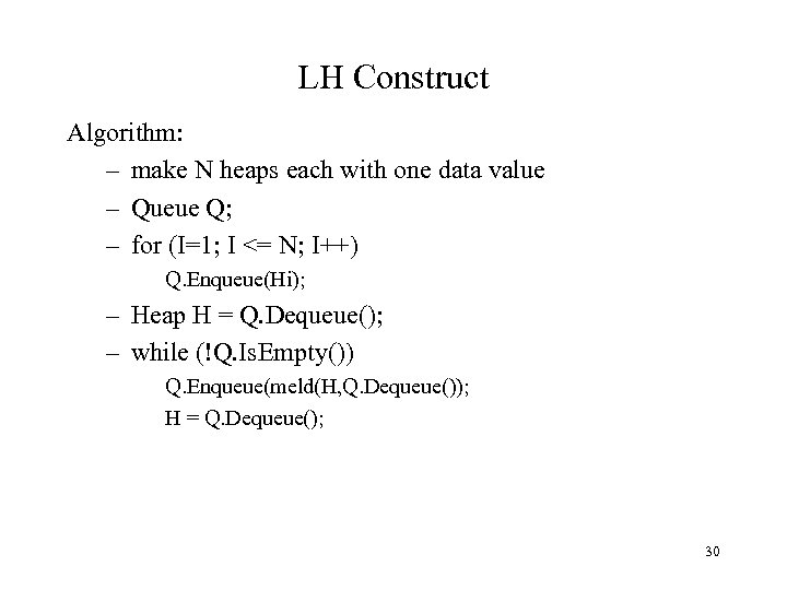 LH Construct Algorithm: – make N heaps each with one data value – Queue