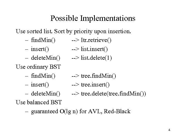 Possible Implementations Use sorted list. Sort by priority upon insertion. – find. Min() -->