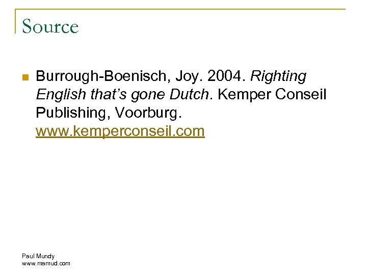 Source n Burrough-Boenisch, Joy. 2004. Righting English that’s gone Dutch. Kemper Conseil Publishing, Voorburg.