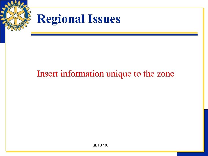 Regional Issues Insert information unique to the zone GETS 103 