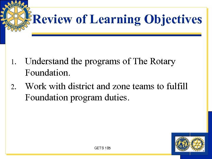 Review of Learning Objectives 1. 2. Understand the programs of The Rotary Foundation. Work