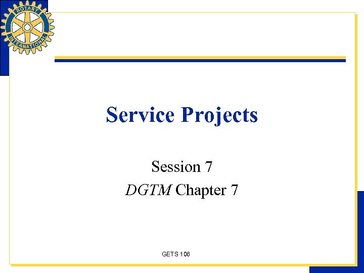 Service Projects Session 7 DGTM Chapter 7 GETS 106 