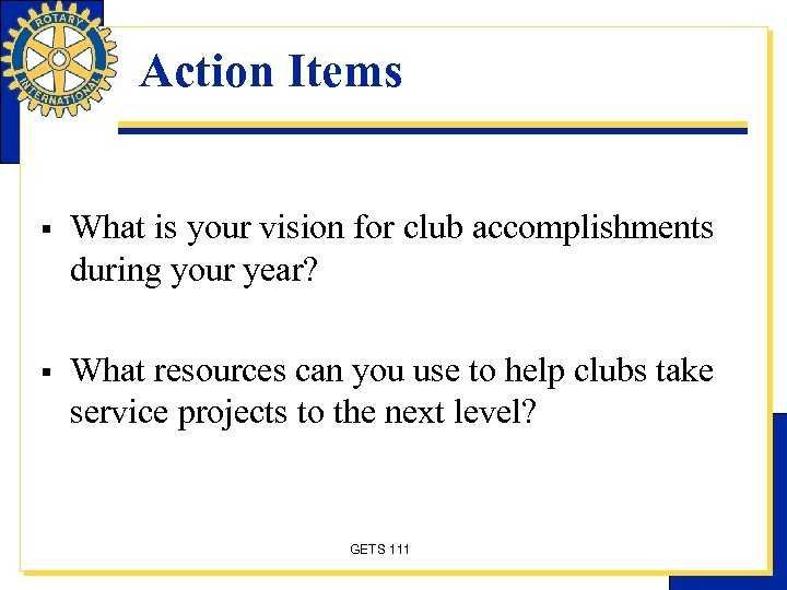 Action Items § What is your vision for club accomplishments during your year? §