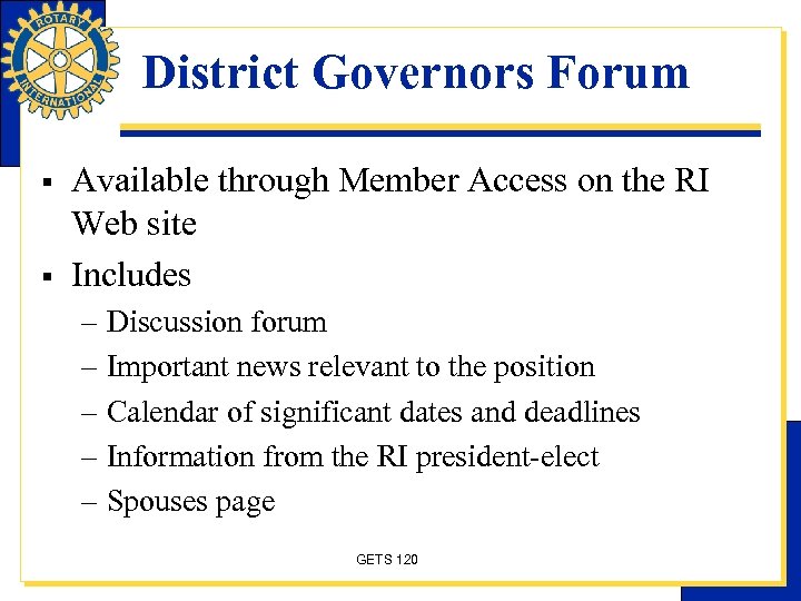 District Governors Forum § § Available through Member Access on the RI Web site