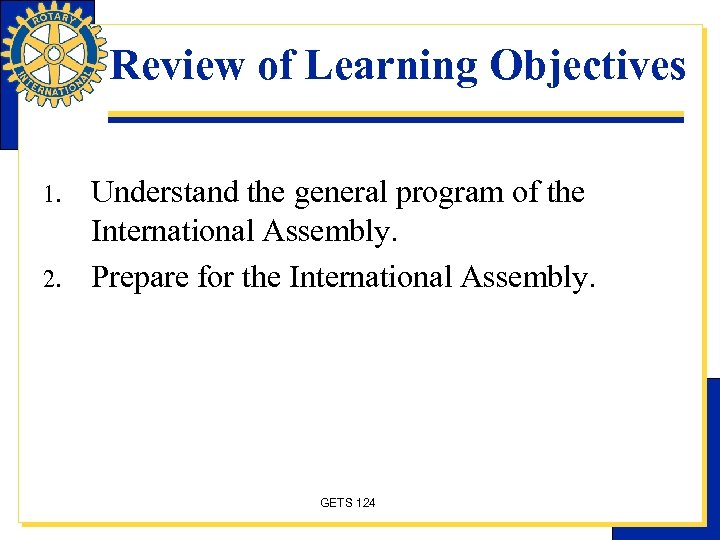 Review of Learning Objectives 1. 2. Understand the general program of the International Assembly.