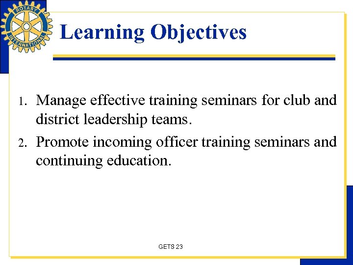 Learning Objectives 1. 2. Manage effective training seminars for club and district leadership teams.