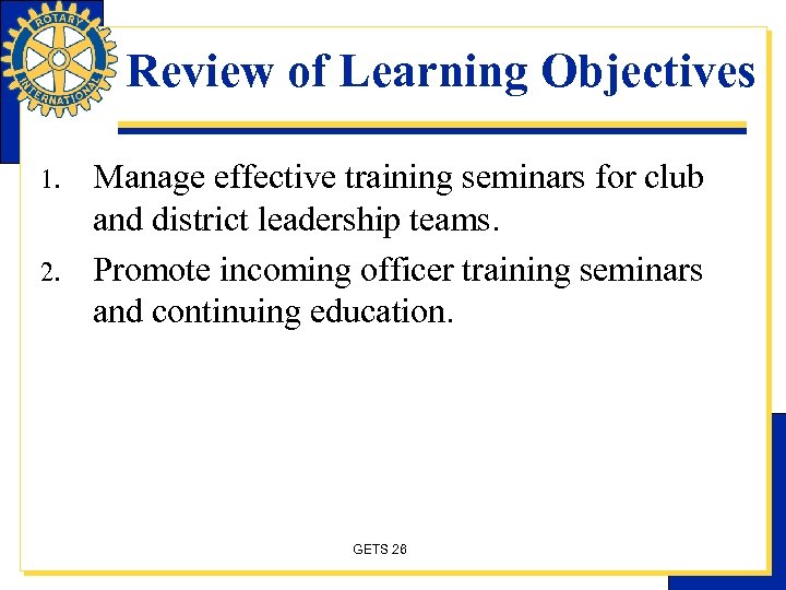 Review of Learning Objectives 1. 2. Manage effective training seminars for club and district