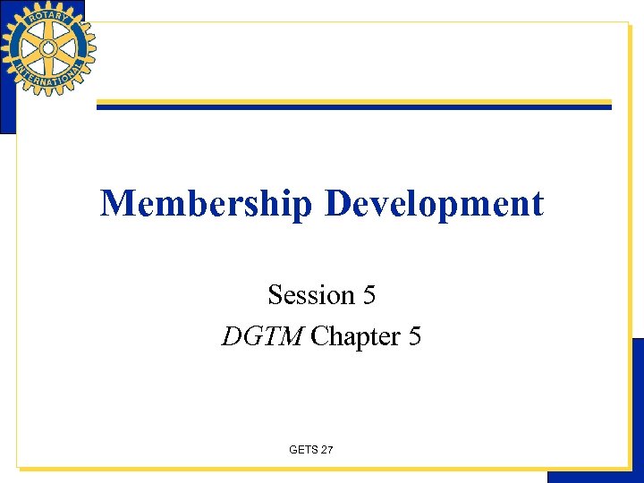 Membership Development Session 5 DGTM Chapter 5 GETS 27 