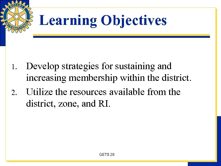 Learning Objectives 1. 2. Develop strategies for sustaining and increasing membership within the district.