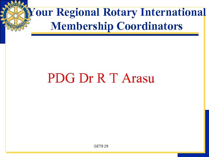 Your Regional Rotary International Membership Coordinators PDG Dr R T Arasu GETS 29 