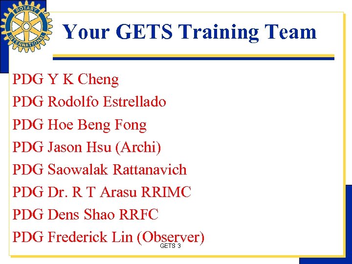 Your GETS Training Team PDG Y K Cheng PDG Rodolfo Estrellado PDG Hoe Beng