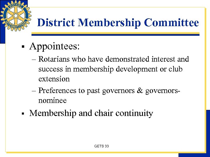 District Membership Committee § Appointees: – Rotarians who have demonstrated interest and success in