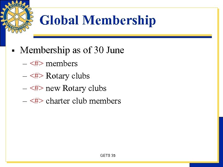 Global Membership § Membership as of 30 June – <#> members – <#> Rotary