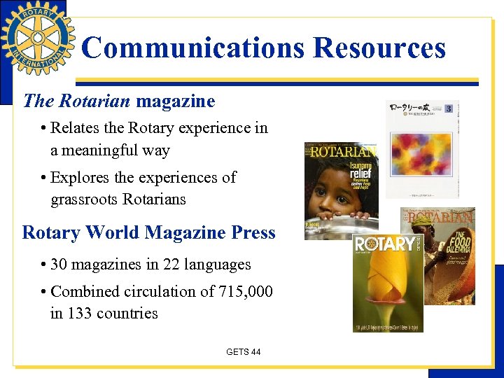 Communications Resources The Rotarian magazine • Relates the Rotary experience in a meaningful way