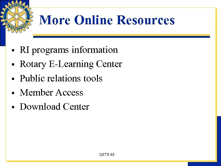 More Online Resources § § § RI programs information Rotary E-Learning Center Public relations