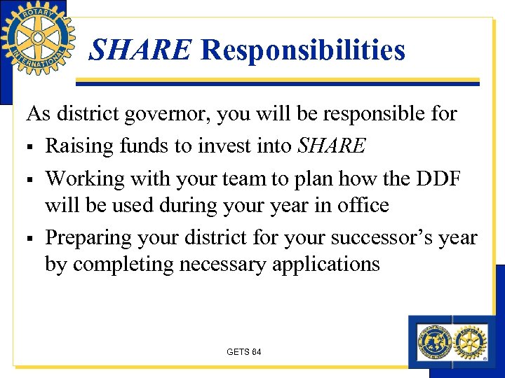 SHARE Responsibilities As district governor, you will be responsible for § Raising funds to