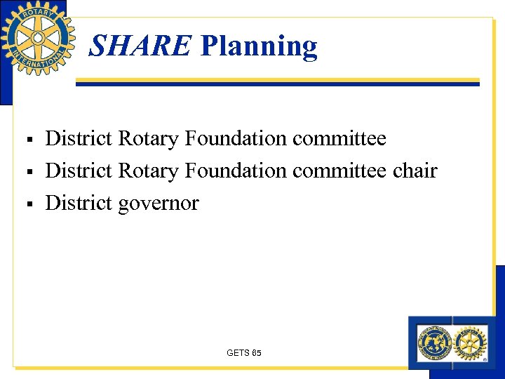 SHARE Planning § § § District Rotary Foundation committee chair District governor GETS 65