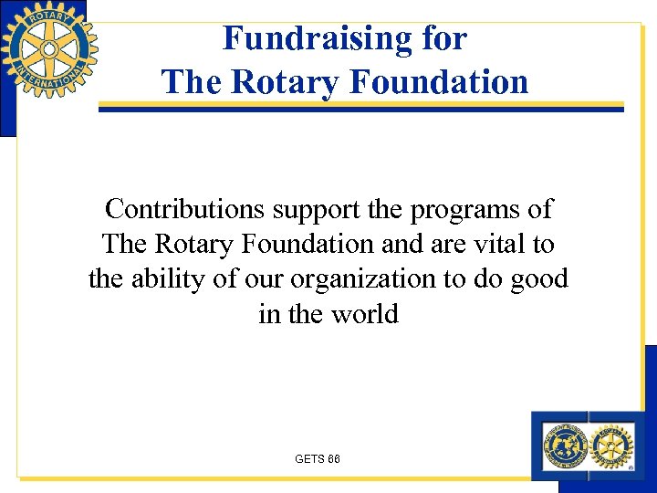 Fundraising for The Rotary Foundation Contributions support the programs of The Rotary Foundation and