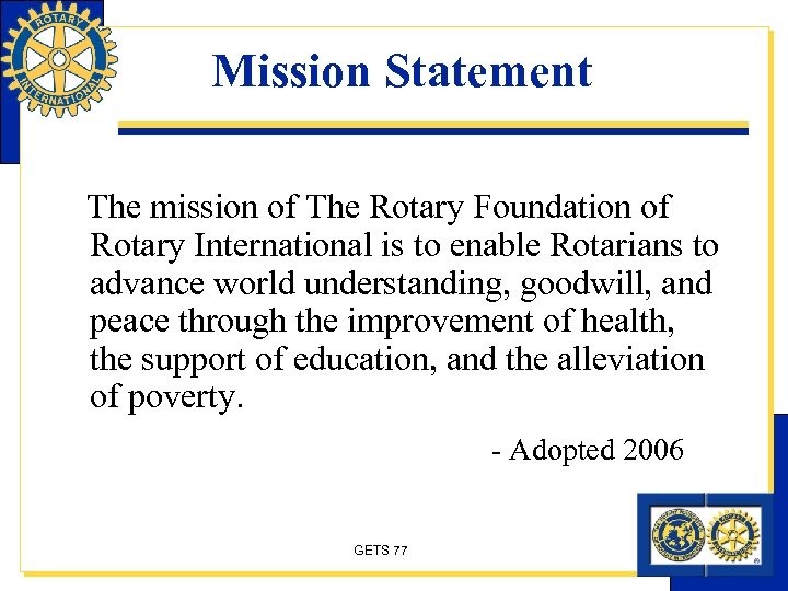 Mission Statement The mission of The Rotary Foundation of Rotary International is to enable