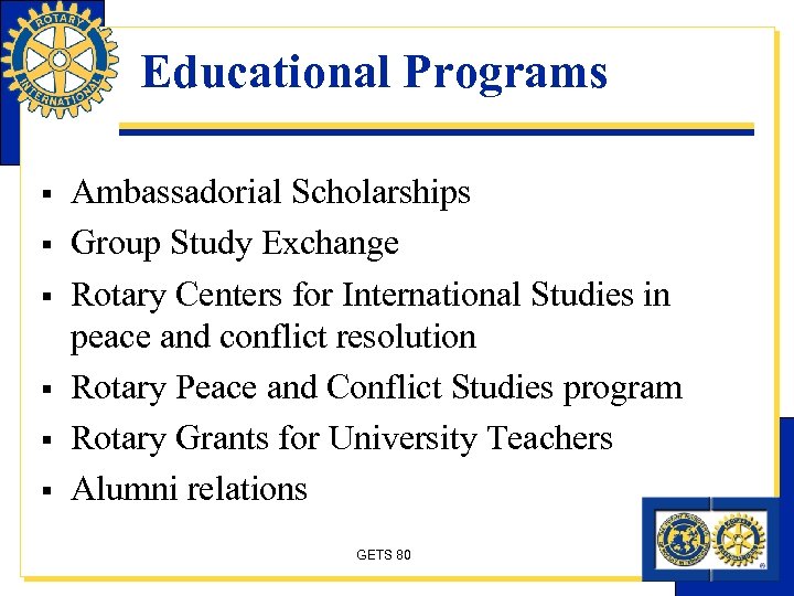 Educational Programs § § § Ambassadorial Scholarships Group Study Exchange Rotary Centers for International