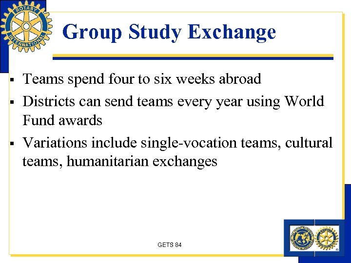 Group Study Exchange § § § Teams spend four to six weeks abroad Districts