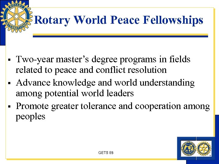 Rotary World Peace Fellowships § § § Two-year master’s degree programs in fields related