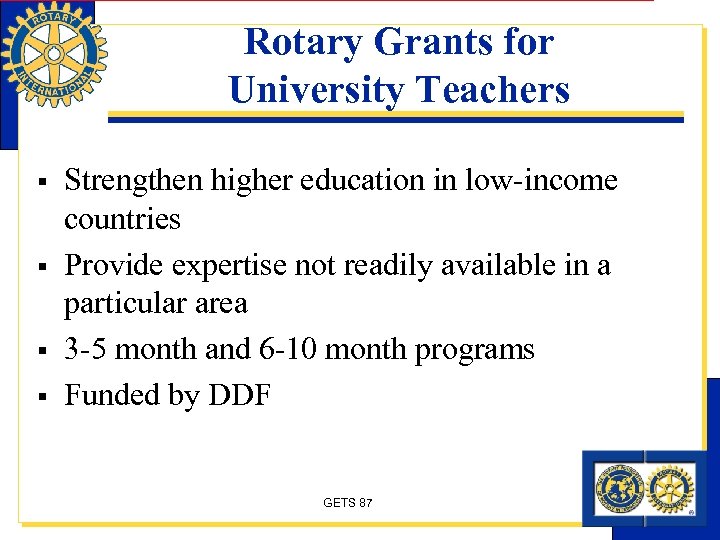 Rotary Grants for University Teachers § § Strengthen higher education in low-income countries Provide